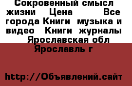 Сокровенный смысл жизни. › Цена ­ 500 - Все города Книги, музыка и видео » Книги, журналы   . Ярославская обл.,Ярославль г.